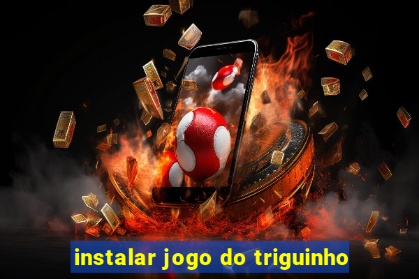 instalar jogo do triguinho